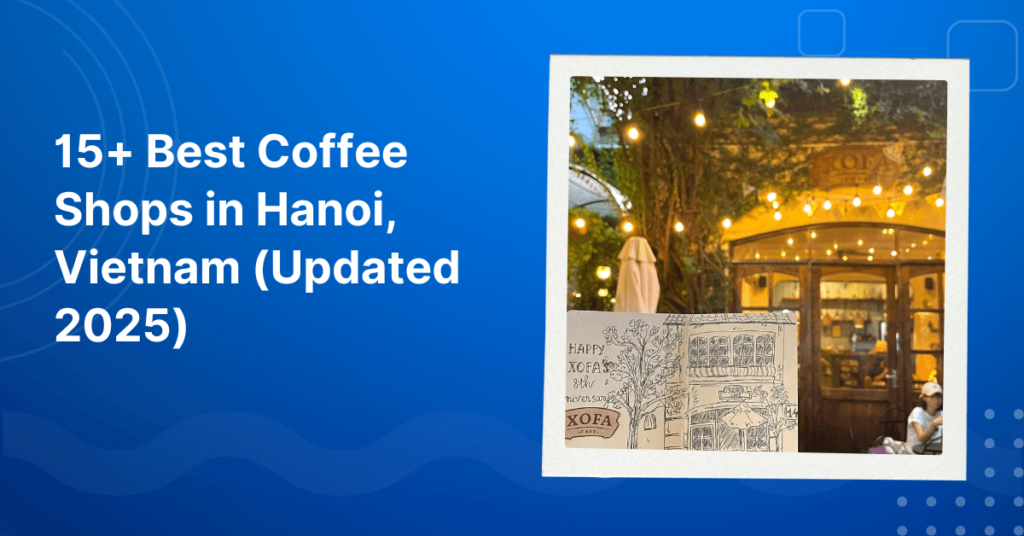 15+ BEST Coffee Shops in Hanoi, Vietnam (Updated 2025)