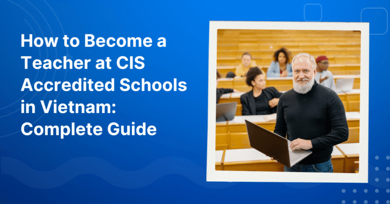 How to Become a Teacher at CIS Accredited Schools in Vietnam
