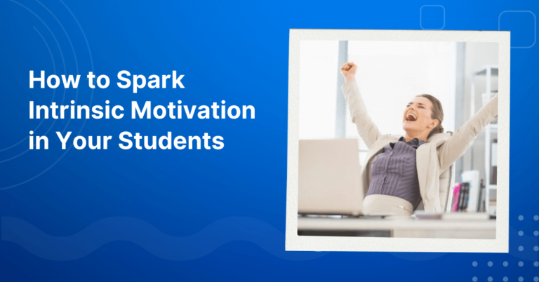 How to Spark Intrinsic Motivation in Your Students