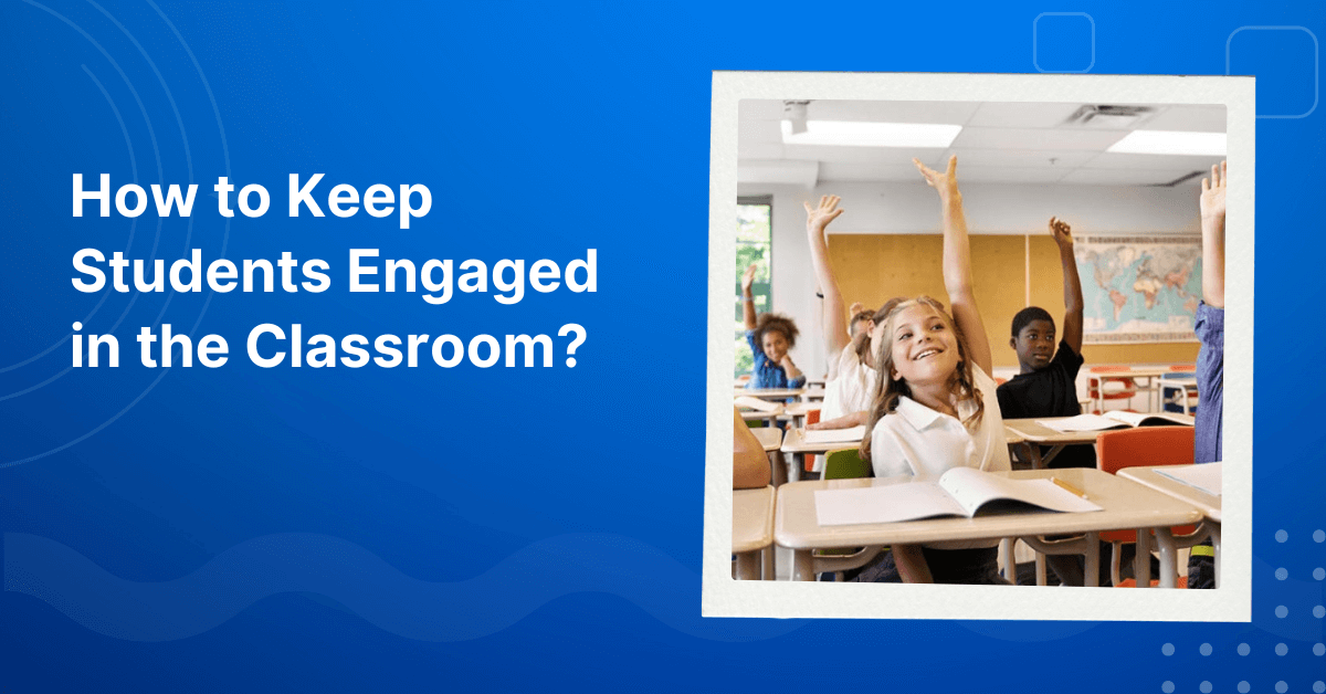 How to keep students engaged in the classroom