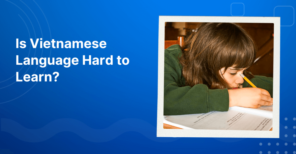 Tips for overcoming the difficulty: Is Vietnamese language hard to learn? 