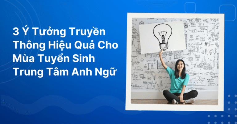 Ý Tưởng Truyền Thông Hiệu Quả Cho Mùa Tuyển Sinh